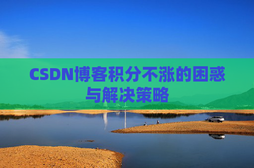 CSDN博客积分不涨的困惑与解决策略