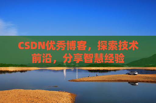 CSDN优秀博客,探索技术前沿,分享智慧经验