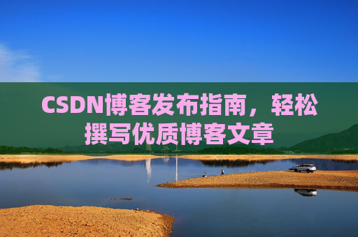 CSDN博客发布指南，轻松撰写优质博客文章